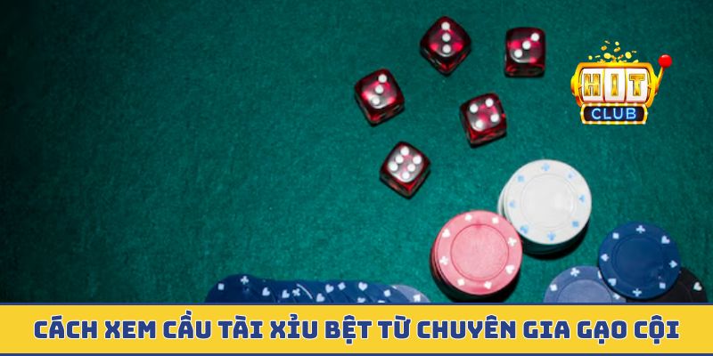 Cách xem cầu tài xỉu bệt từ chuyên gia gạo cội