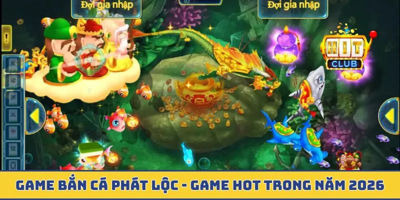 Game Bắn Cá Phát Lộc - Game Hot Trong Năm 2026 Đáng Để Thử Game bắn cá phát lộc