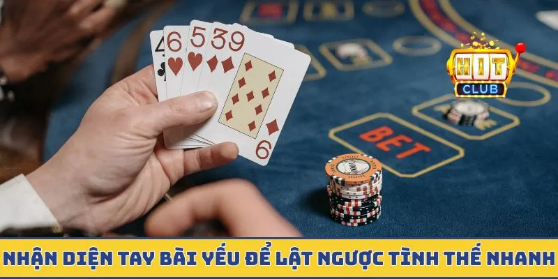 Nhận diện tay bài yếu để lật ngược tình thế nhanh